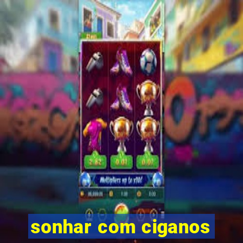 sonhar com ciganos